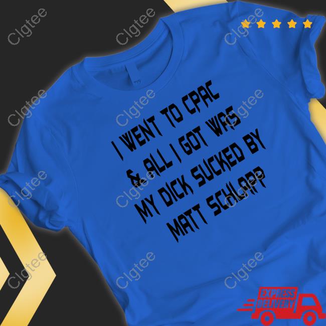 I Went To Cpac & All I Got Was My Dick Sucked By Matt Schlapp Tee Shirt Papi Bébé Le Strange Papi B Dubs I Went To Cpac & All I Got Was My Dick Sucked By Matt Schlapp Tee Shirt Papi Bébé Le Strange Papi B Dubs