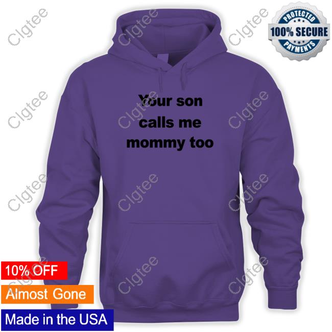 Your Son Calls Me Mommy Too Tee Shirt Your Son Calls Me Mommy Too Tee Shirt