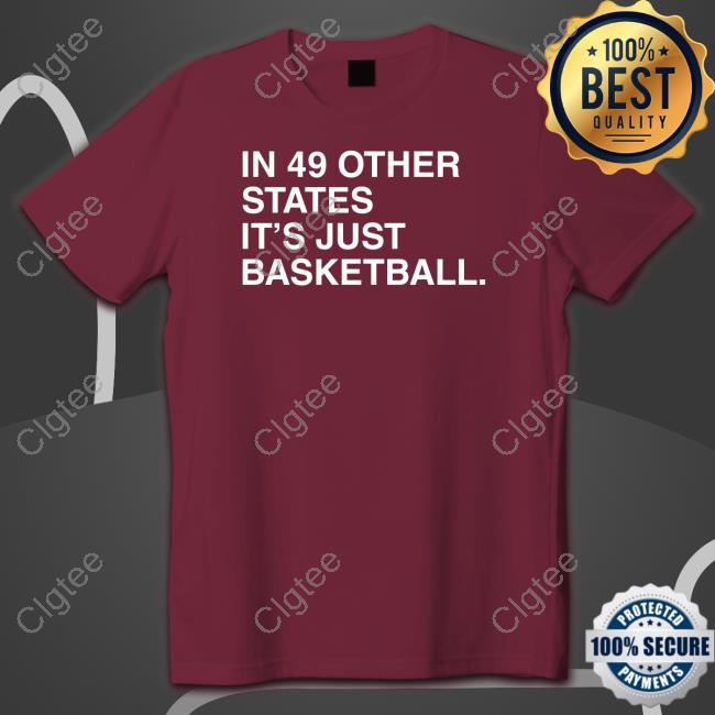 In 49 Other States It's Just Basketball Shirts Obvious Shirts In 49 Other States It's Just Basketball Shirts Obvious Shirts