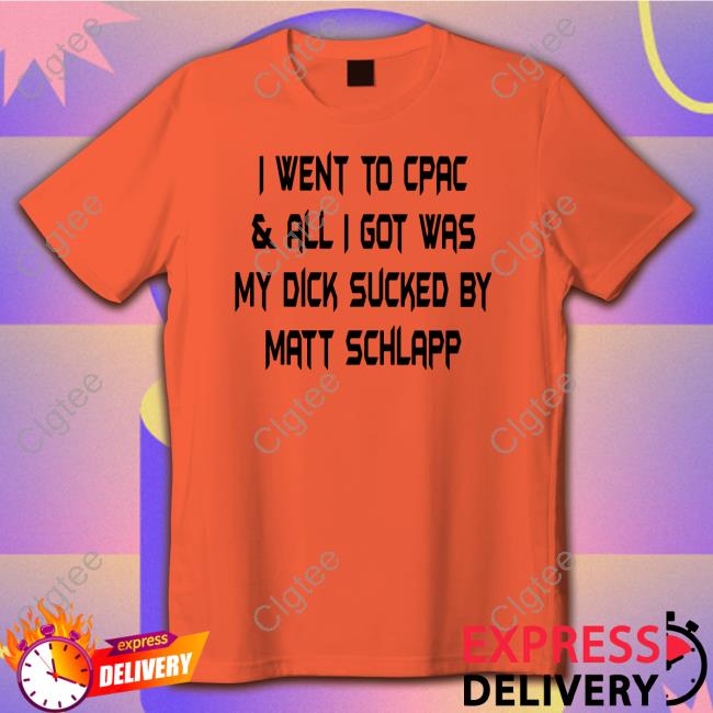 I Went To Cpac & All I Got Was My Dick Sucked By Matt Schlapp Tee Shirt Papi Bébé Le Strange Papi B Dubs I Went To Cpac & All I Got Was My Dick Sucked By Matt Schlapp Tee Shirt Papi Bébé Le Strange Papi B Dubs