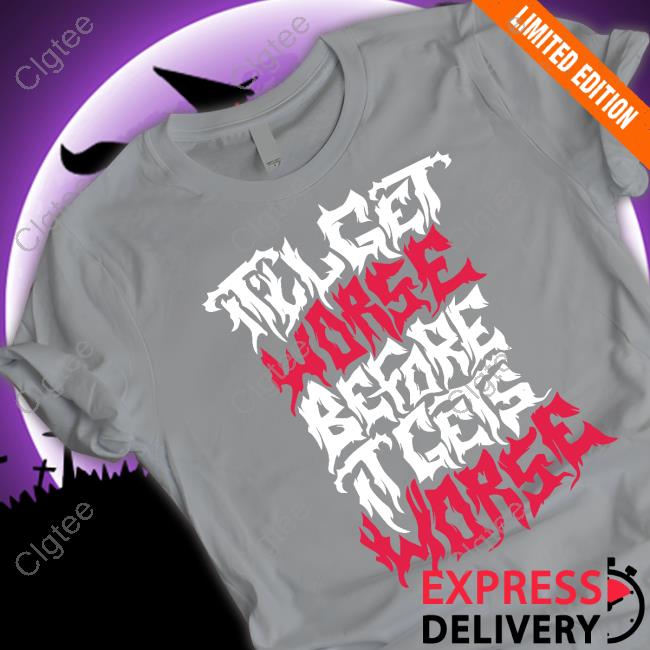 Official It'll Get Worse Before It Gets Worse Death Metal Tee Official It'll Get Worse Before It Gets Worse Death Metal Tee