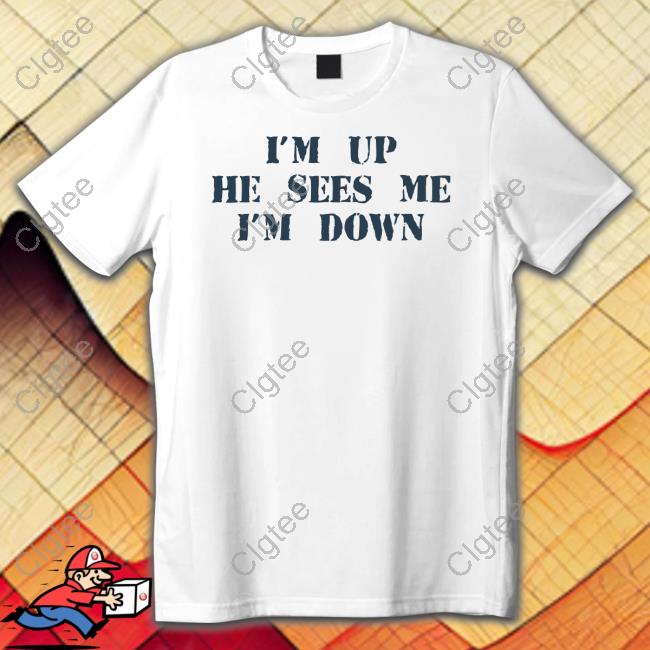 I'm Up He Sees Me I'm Down Tee Shirt I'm Up He Sees Me I'm Down Tee Shirt