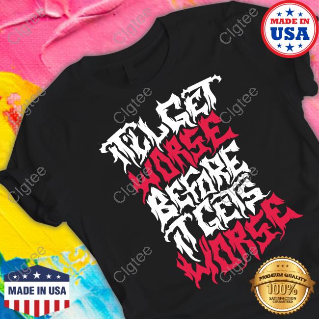 Official It'll Get Worse Before It Gets Worse Death Metal Tee Official It'll Get Worse Before It Gets Worse Death Metal Tee
