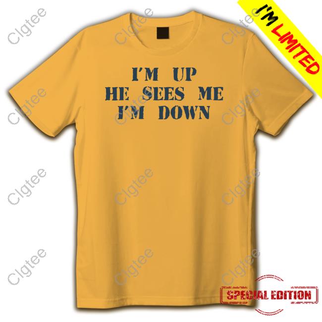 I'm Up He Sees Me I'm Down Tee Shirt I'm Up He Sees Me I'm Down Tee Shirt