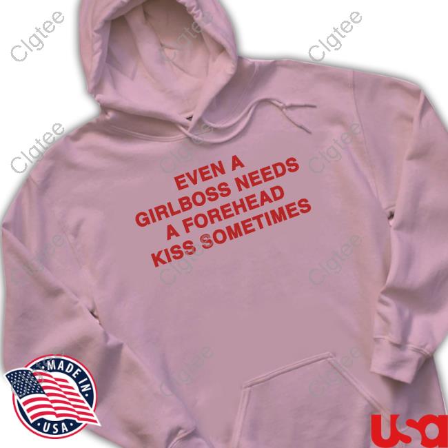Even A Girlboss Needs A Forehead Kiss Sometimes T Shirt Even A Girlboss Needs A Forehead Kiss Sometimes T Shirt