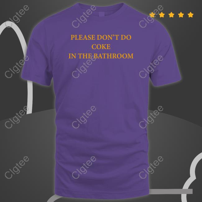 Shirts That Go Hard Please Don't Do Coke In The Bathroom Shirt Shirts That Go Hard Please Don't Do Coke In The Bathroom Shirt