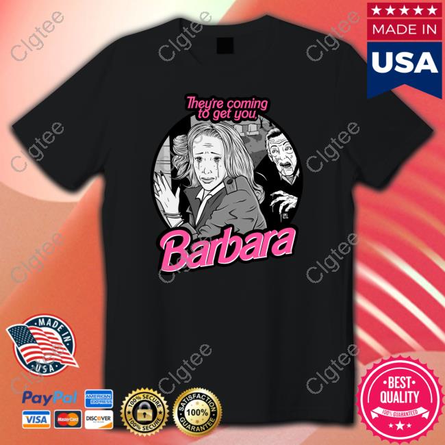 They're Coming To Get You Barbara Tee Shirt They're Coming To Get You Barbara Tee Shirt
