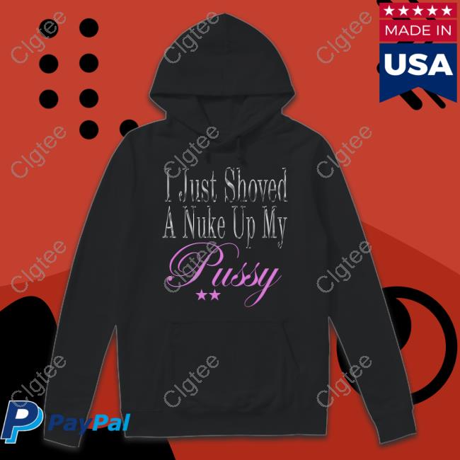 Official Nuke Radio Shop I Just Shoved A Nuke Up My Pussy Sweatshirt Official Nuke Radio Shop I Just Shoved A Nuke Up My Pussy Sweatshirt