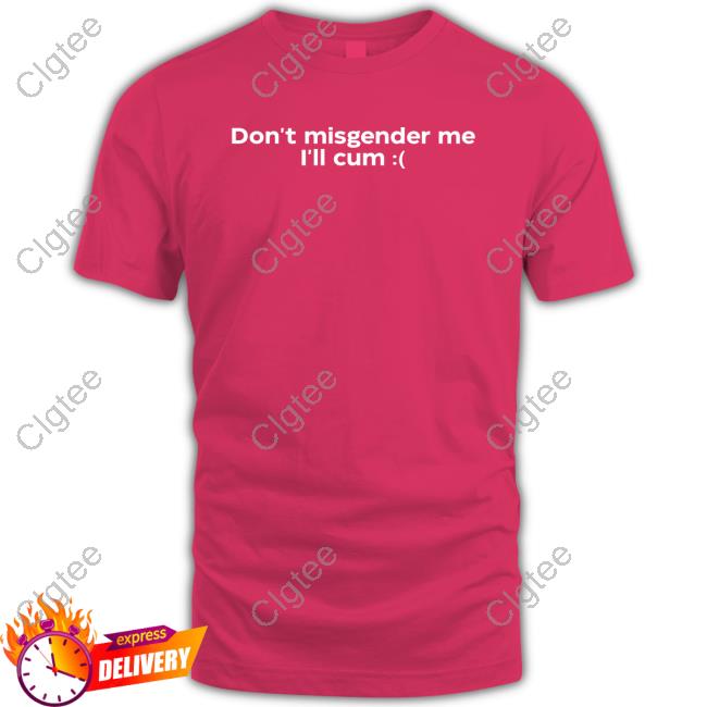 Don't Misgender Me I'll Cum Shirt Funny Don't Misgender Me I'll Cum Shirt Funny