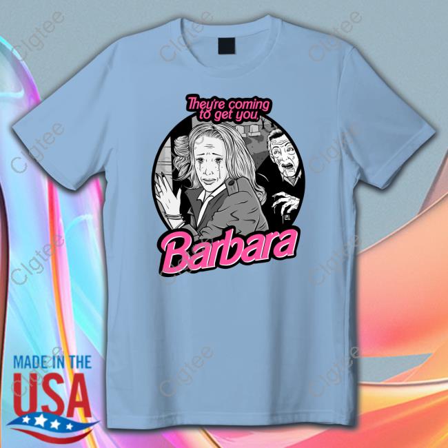 They're Coming To Get You Barbara Tee Shirt They're Coming To Get You Barbara Tee Shirt