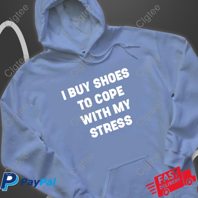 I Buy Shoes To Cope With My Stress Tee I Buy Shoes To Cope With My Stress Tee