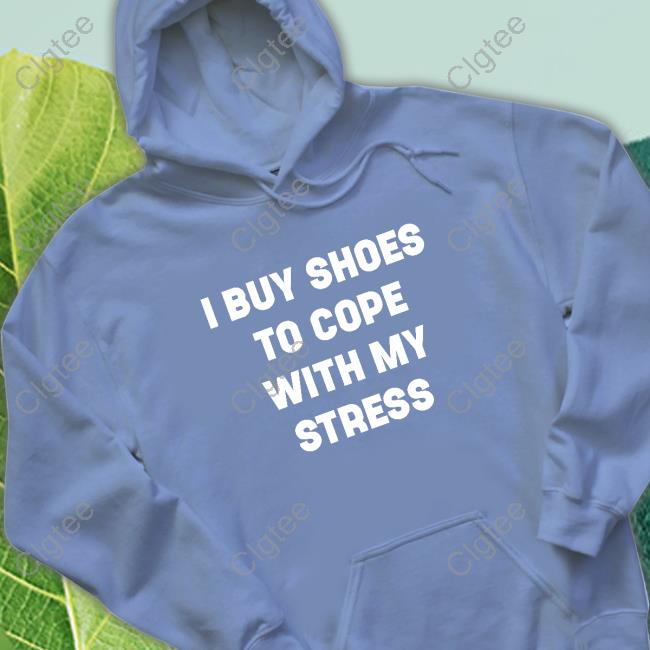 I Buy Shoes To Cope With My Stress Tee I Buy Shoes To Cope With My Stress Tee
