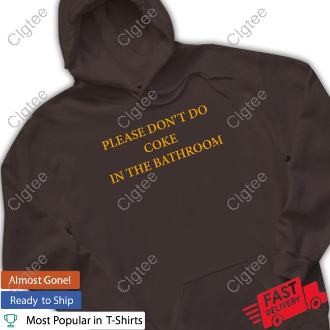 Shirts That Go Hard Please Don't Do Coke In The Bathroom Shirt Shirts That Go Hard Please Don't Do Coke In The Bathroom Shirt