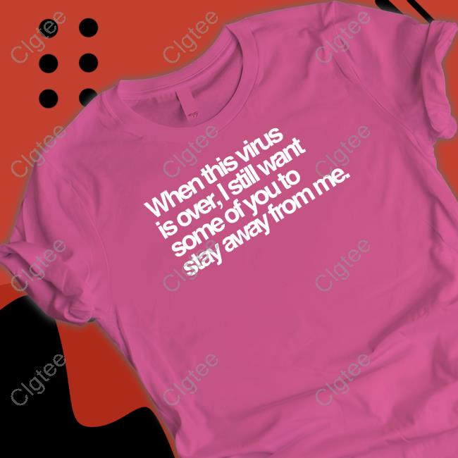 Tedros Adhanom Ghebreyesus When This Virus Is Over I Still Want Some Of You To Stay Away From Me T Shirts Tedros Adhanom Ghebreyesus When This Virus Is Over I Still Want Some Of You To Stay Away From Me T Shirts