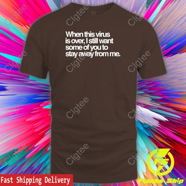 Tedros Adhanom Ghebreyesus When This Virus Is Over I Still Want Some Of You To Stay Away From Me T Shirts Tedros Adhanom Ghebreyesus When This Virus Is Over I Still Want Some Of You To Stay Away From Me T Shirts