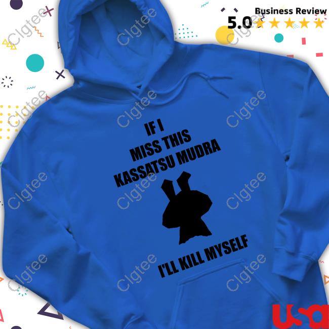 Ninja Brethren If I Miss This Kassatsu Mudra I'll Kill Myself Shirts Ninja Brethren If I Miss This Kassatsu Mudra I'll Kill Myself Shirts