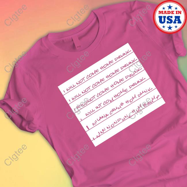 Official I Will Not Come Home Drunk Tee Shirt Official I Will Not Come Home Drunk Tee Shirt