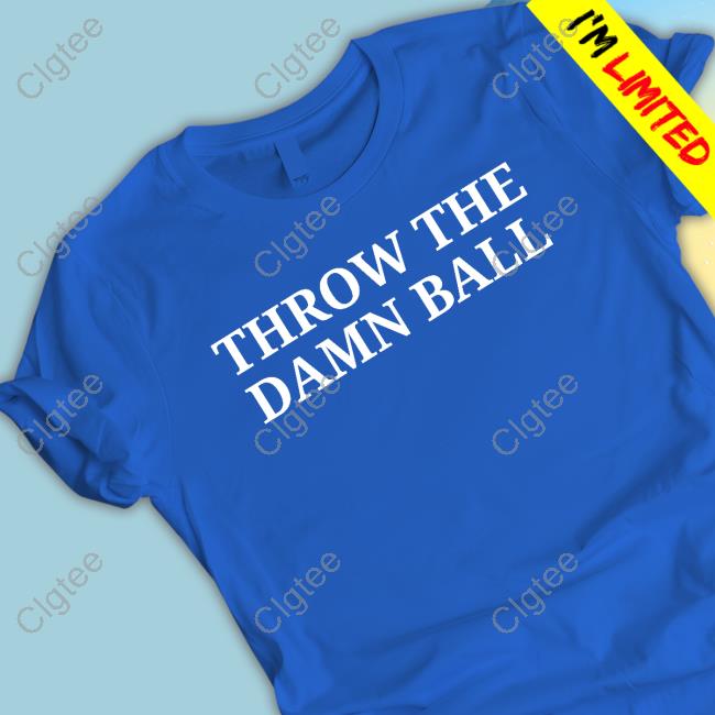Throw The Damn Ball Shirts
