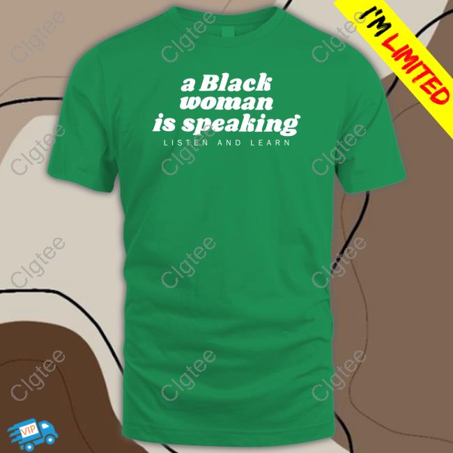 Official A Black Woman Is Speaking Listen And Learn Shirt Iamyesyouareno Official A Black Woman Is Speaking Listen And Learn Shirt Iamyesyouareno