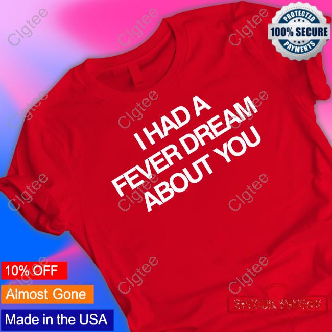 Artificial Fever Merch I Had A Fever Dream About You T-Shirt Artificial Fever Merch I Had A Fever Dream About You T-Shirt