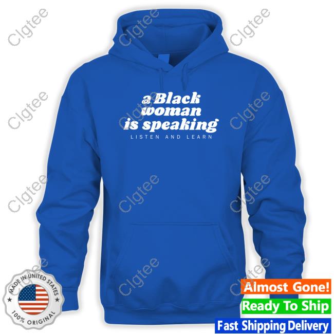 Official A Black Woman Is Speaking Listen And Learn Shirt Iamyesyouareno Official A Black Woman Is Speaking Listen And Learn Shirt Iamyesyouareno