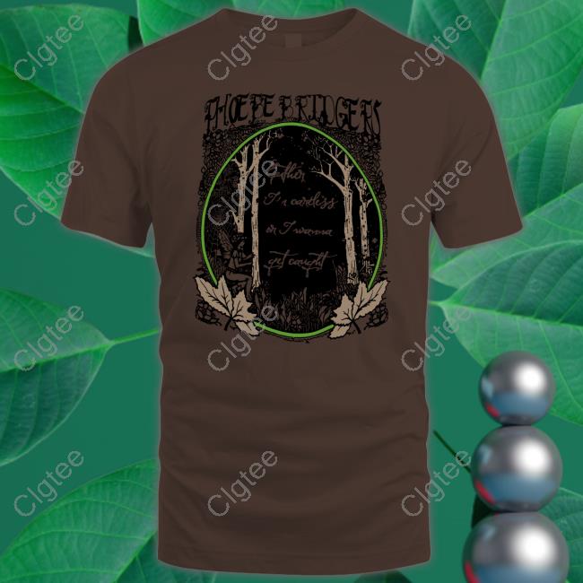 Official Phoebe Bridgers Either I'm Careless Or I Wanna Get Caught Shirt Phoebes Eras Tour Merch Official Phoebe Bridgers Either I'm Careless Or I Wanna Get Caught Shirt Phoebes Eras Tour Merch