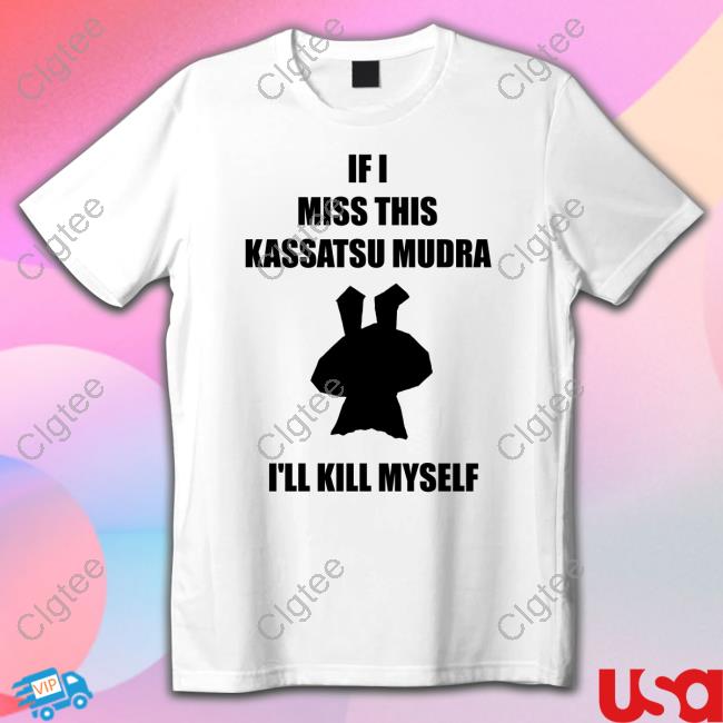 Ninja Brethren If I Miss This Kassatsu Mudra I'll Kill Myself Shirts Ninja Brethren If I Miss This Kassatsu Mudra I'll Kill Myself Shirts