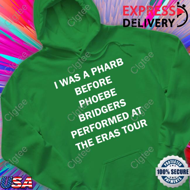 Official I Was A Pharb Before Phoebe Bridgers Performed At The Eras Tour Shirt Official I Was A Pharb Before Phoebe Bridgers Performed At The Eras Tour Shirt