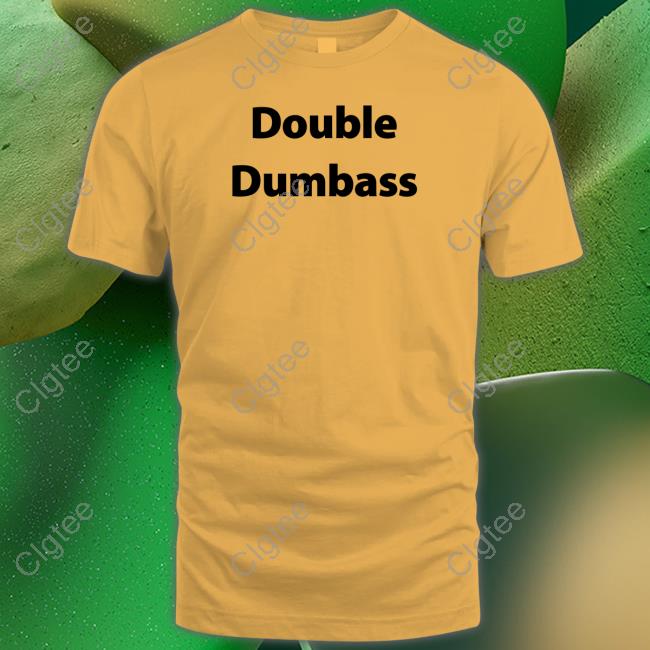 Double Dumbass Shirt Double Dumbass Shirt