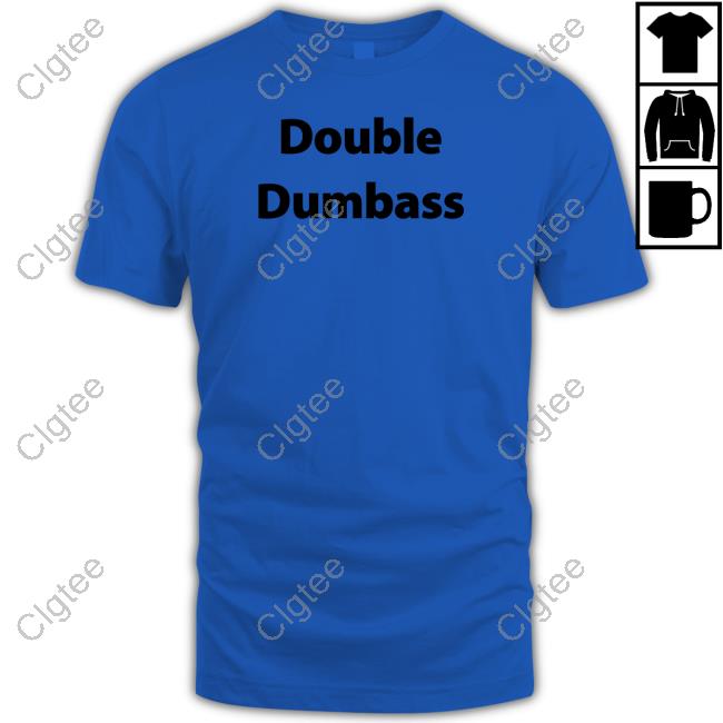 Double Dumbass Shirt Double Dumbass Shirt