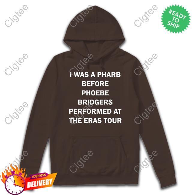 Official I Was A Pharb Before Phoebe Bridgers Performed At The Eras Tour Shirt Official I Was A Pharb Before Phoebe Bridgers Performed At The Eras Tour Shirt