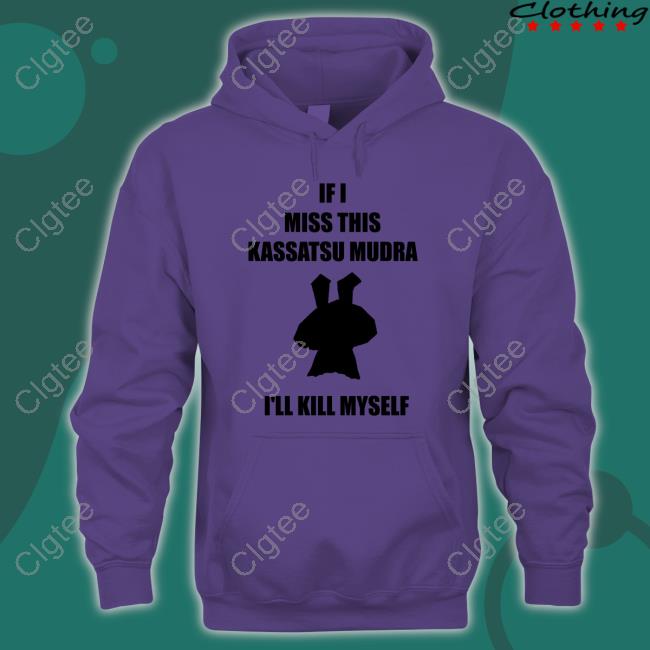 Ninja Brethren If I Miss This Kassatsu Mudra I'll Kill Myself Shirts Ninja Brethren If I Miss This Kassatsu Mudra I'll Kill Myself Shirts