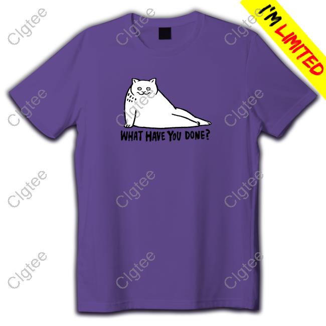 What Have You Done T-Shirt What Have You Done T-Shirt