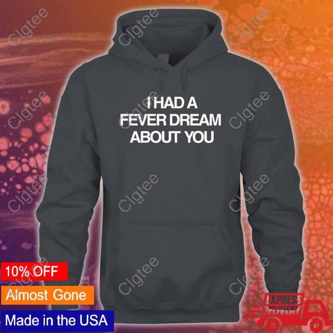 Artificial Fever Merch I Had A Fever Dream About You T-Shirt Artificial Fever Merch I Had A Fever Dream About You T-Shirt