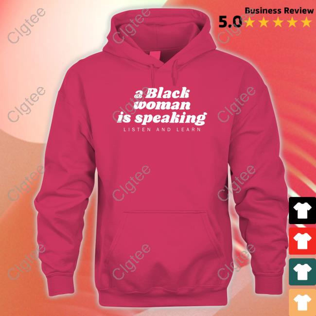 Official A Black Woman Is Speaking Listen And Learn Shirt Iamyesyouareno Official A Black Woman Is Speaking Listen And Learn Shirt Iamyesyouareno