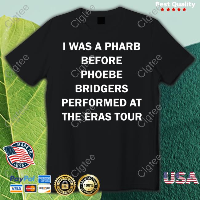 Official I Was A Pharb Before Phoebe Bridgers Performed At The Eras Tour Shirt Official I Was A Pharb Before Phoebe Bridgers Performed At The Eras Tour Shirt