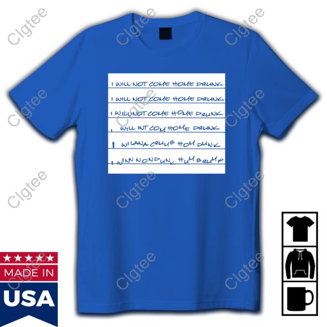 Official I Will Not Come Home Drunk Tee Shirt Official I Will Not Come Home Drunk Tee Shirt