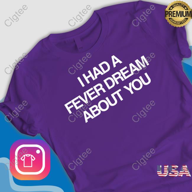 Artificial Fever Merch I Had A Fever Dream About You T-Shirt Artificial Fever Merch I Had A Fever Dream About You T-Shirt