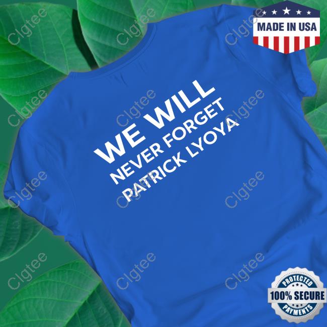 Official Patrick Lyoya We Will Never Forget What You Have Done Shirts Official Patrick Lyoya We Will Never Forget What You Have Done Shirts