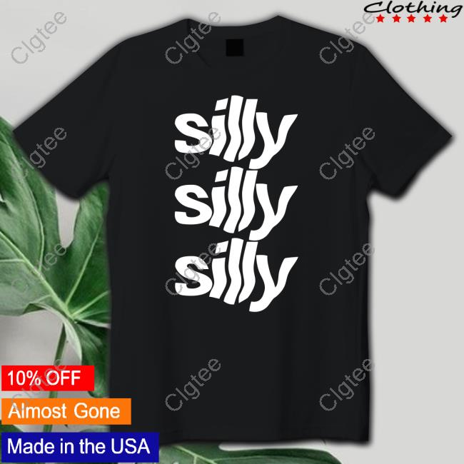 Silly Silly Silly T Shirt
