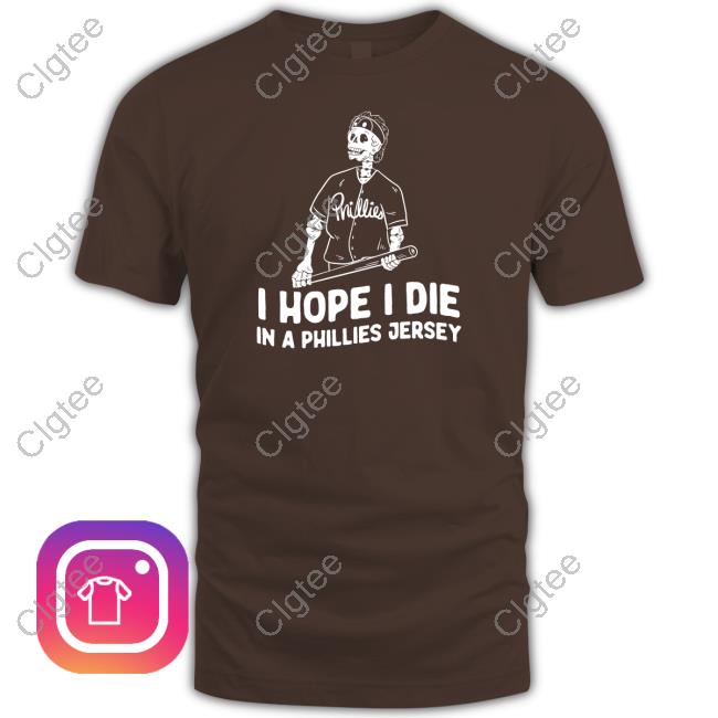 I Hope I Die In A Phillies Jersey T Shirt I Hope I Die In A Phillies Jersey T Shirt