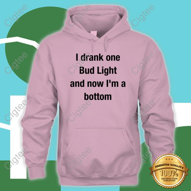 I Drank One Bud Light And Now I'm A Bottom Tee Shirt Mvp Kingcesaa I Drank One Bud Light And Now I'm A Bottom Tee Shirt Mvp Kingcesaa
