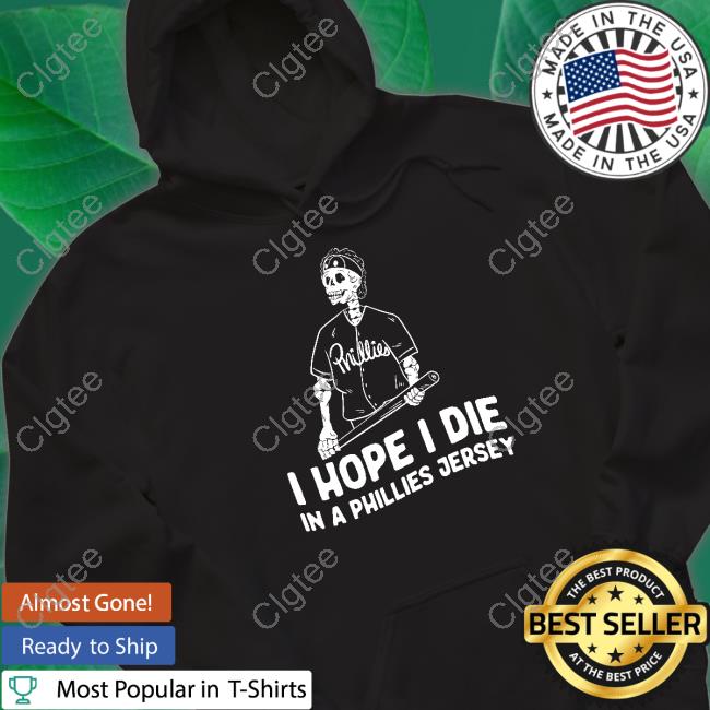 I Hope I Die In A Phillies Jersey T Shirt I Hope I Die In A Phillies Jersey T Shirt