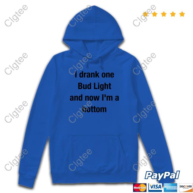 I Drank One Bud Light And Now I'm A Bottom Tee Shirt Mvp Kingcesaa I Drank One Bud Light And Now I'm A Bottom Tee Shirt Mvp Kingcesaa