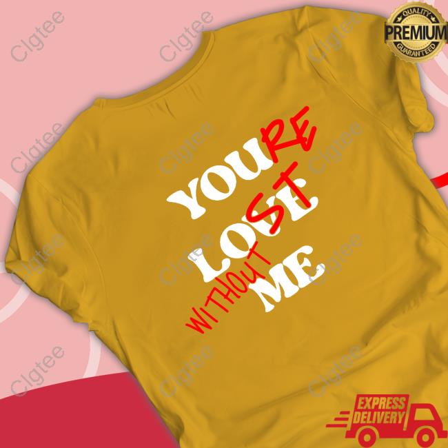 Official Your Lost Without Me Black Tee Shirt Official Your Lost Without Me Black Tee Shirt