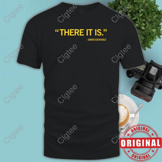 Official There It Is David Eickholt T Shirts Official There It Is David Eickholt T Shirts