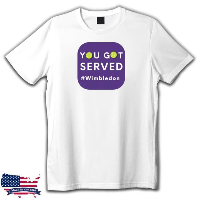 Official You Got Served Wimbledon New Shirt Official You Got Served Wimbledon New Shirt