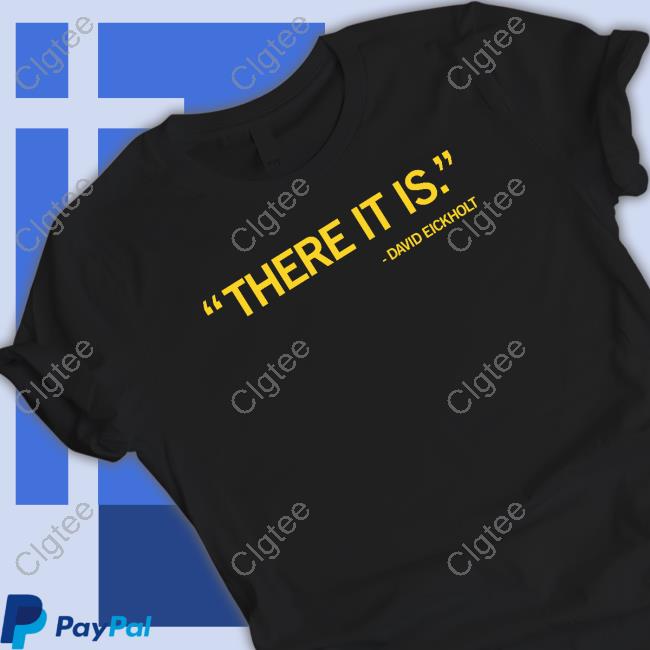 Official There It Is David Eickholt T Shirts Official There It Is David Eickholt T Shirts