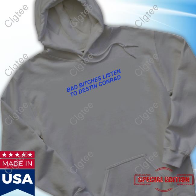 Destin Conrad Merch Bad Bitches Listen To Destin Conrad Long Sleeve T Shirt Destin Conrad Merch Bad Bitches Listen To Destin Conrad Long Sleeve T Shirt