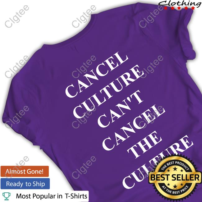 Official Cancel Culture Can't Cancel The Culture T Shirts Official Cancel Culture Can't Cancel The Culture T Shirts
